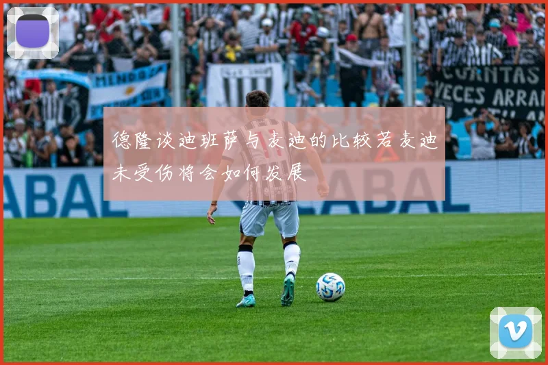 德隆谈迪班萨与麦迪的比较若麦迪未受伤将会如何发展